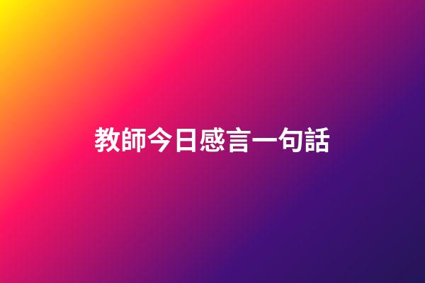 教師今日感言一句話