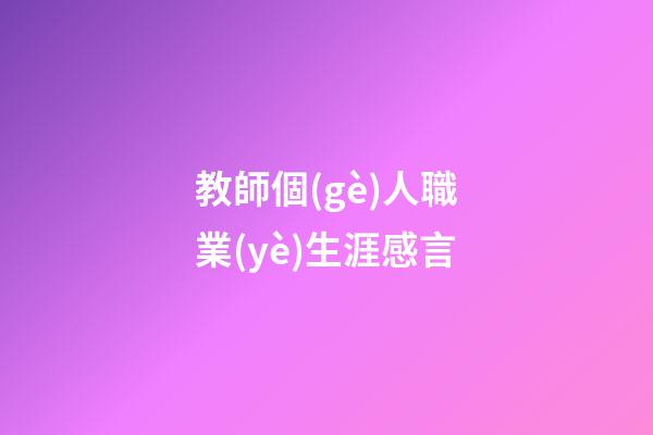 教師個(gè)人職業(yè)生涯感言