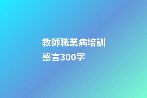 教師職業病培訓感言300字