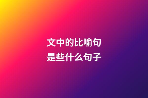 文中的比喻句是些什么句子