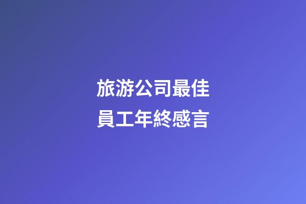 旅游公司最佳員工年終感言