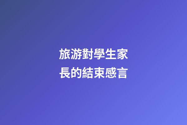 旅游對學生家長的結束感言