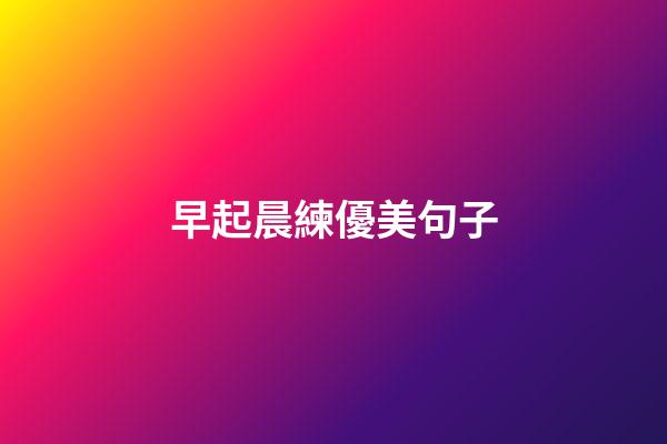 早起晨練優美句子