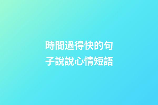 時間過得快的句子說說心情短語