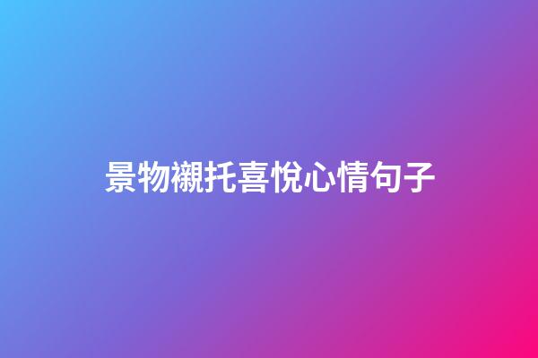 景物襯托喜悅心情句子