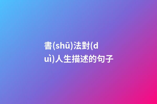 書(shū)法對(duì)人生描述的句子