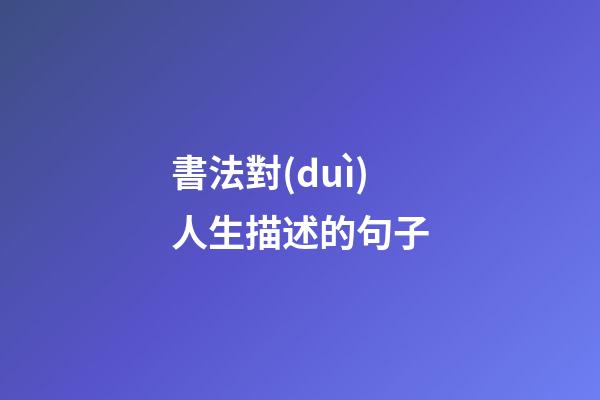 書法對(duì)人生描述的句子