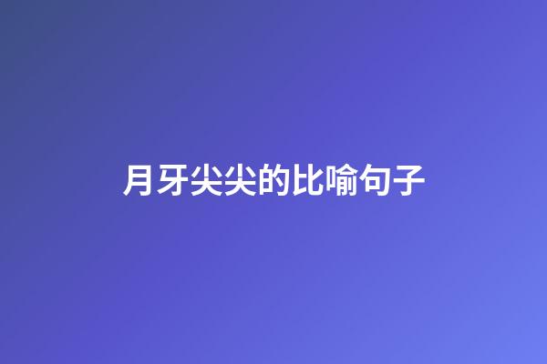 月牙尖尖的比喻句子