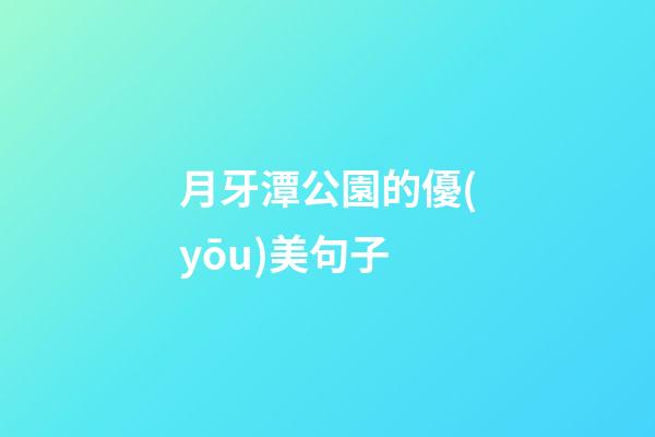 月牙潭公園的優(yōu)美句子