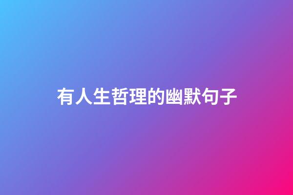 有人生哲理的幽默句子