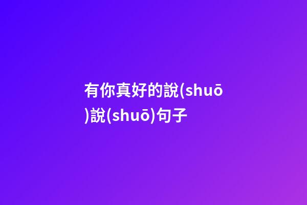 有你真好的說(shuō)說(shuō)句子