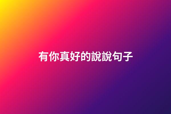 有你真好的說說句子