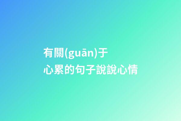 有關(guān)于心累的句子說說心情