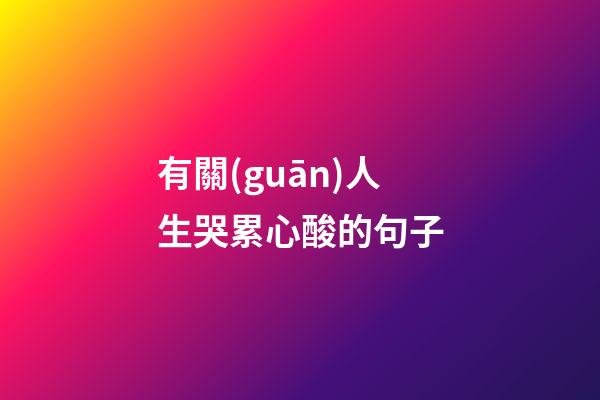 有關(guān)人生哭累心酸的句子
