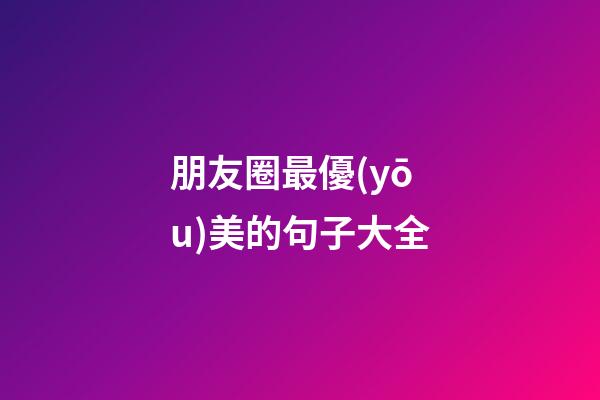 朋友圈最優(yōu)美的句子大全