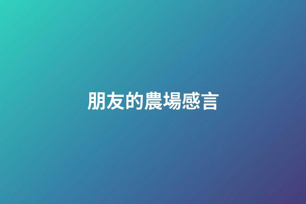 朋友的農場感言