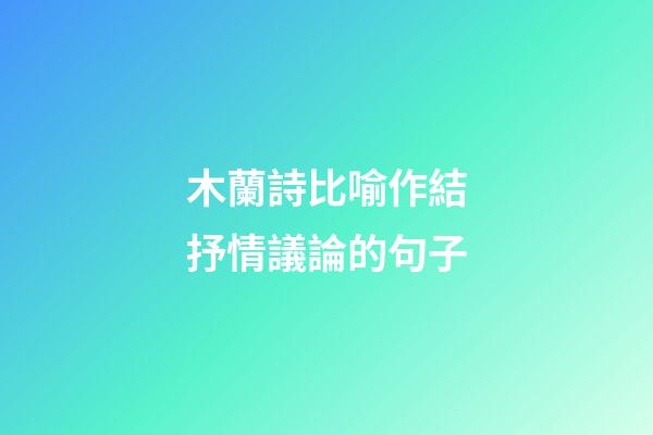 木蘭詩比喻作結抒情議論的句子