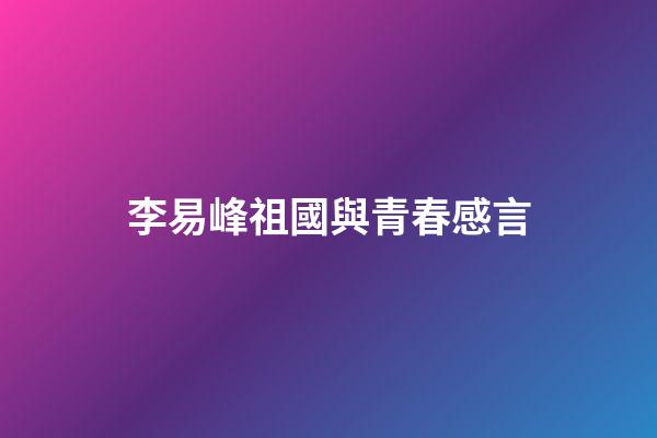 李易峰祖國與青春感言