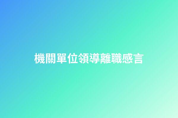 機關單位領導離職感言