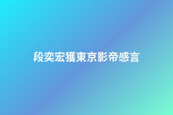 段奕宏獲東京影帝感言