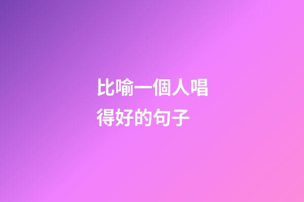 比喻一個人唱得好的句子