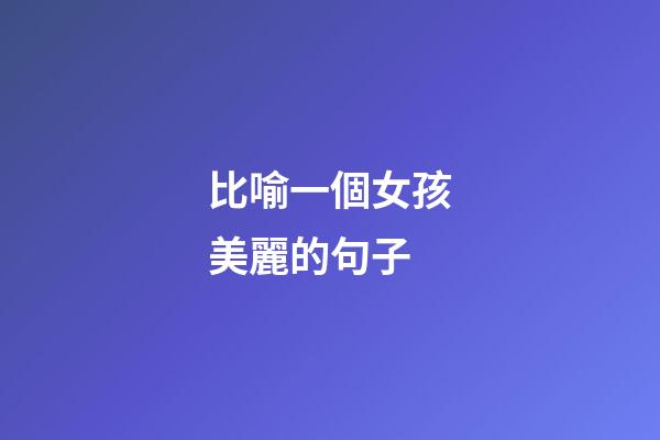 比喻一個女孩美麗的句子