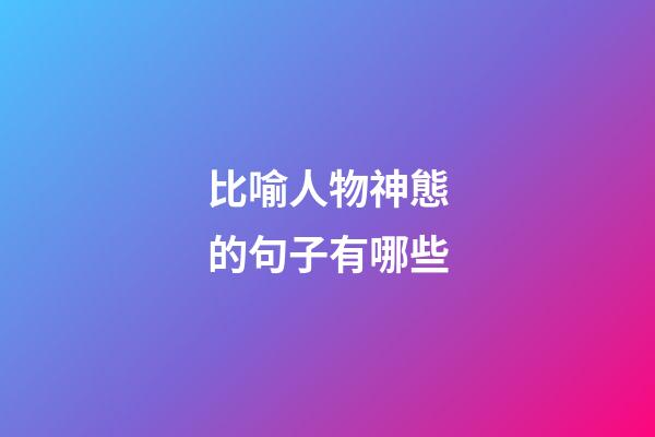 比喻人物神態的句子有哪些