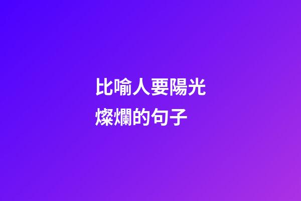比喻人要陽光燦爛的句子