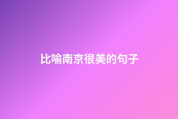 比喻南京很美的句子