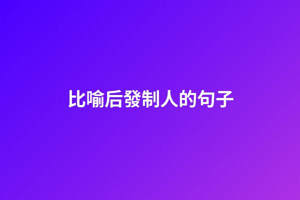 比喻后發制人的句子