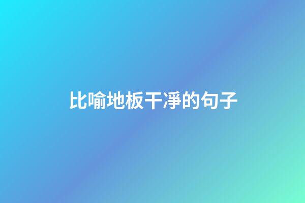 比喻地板干凈的句子