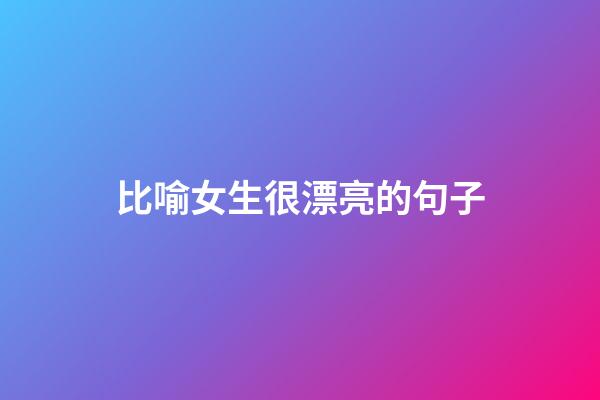 比喻女生很漂亮的句子
