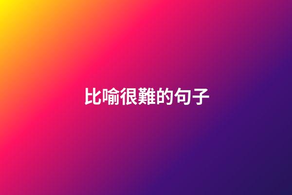 比喻很難的句子