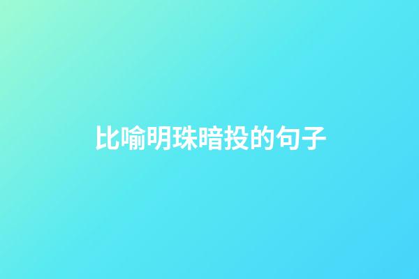 比喻明珠暗投的句子
