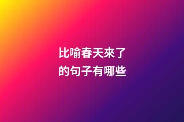 比喻春天來了的句子有哪些