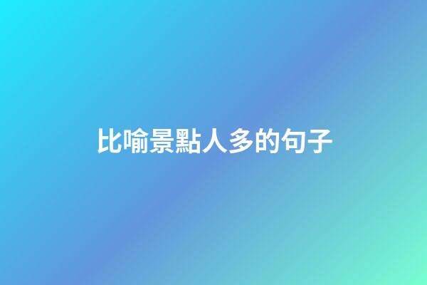 比喻景點人多的句子