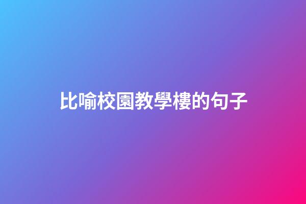 比喻校園教學樓的句子