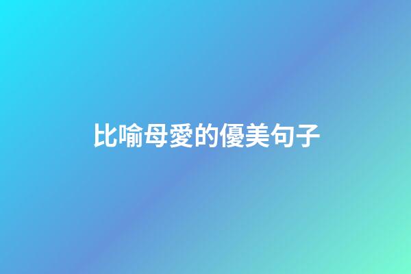 比喻母愛的優美句子