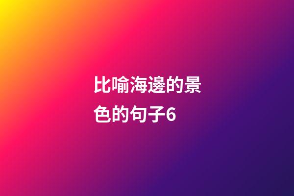 比喻海邊的景色的句子6