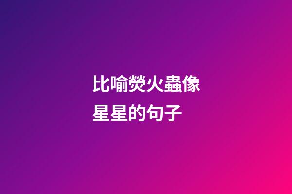 比喻熒火蟲像星星的句子