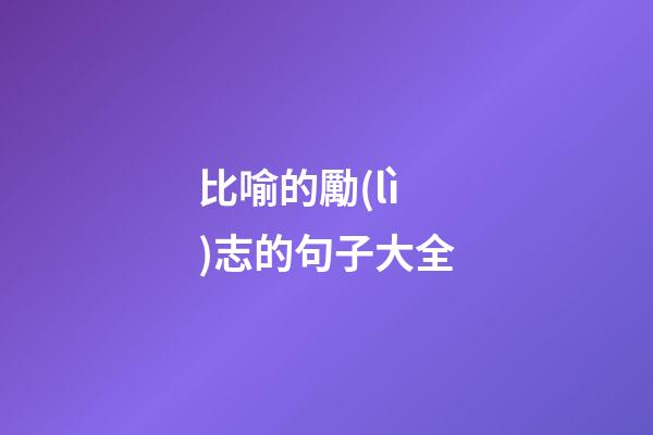 比喻的勵(lì)志的句子大全