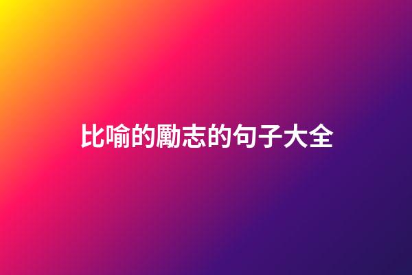 比喻的勵志的句子大全