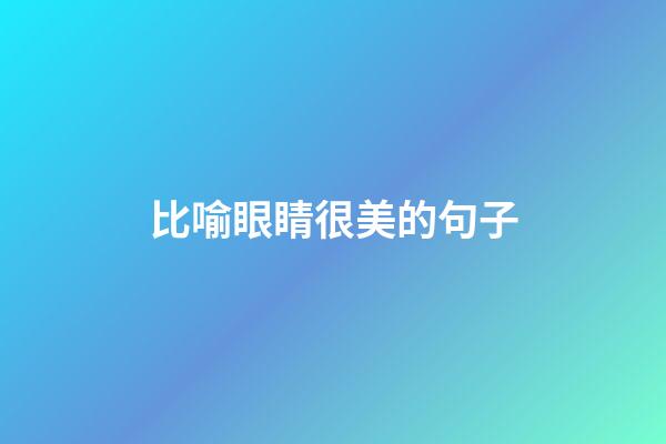比喻眼睛很美的句子