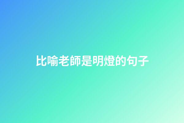 比喻老師是明燈的句子