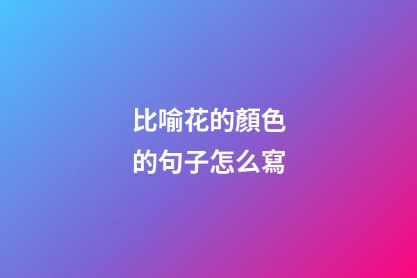比喻花的顏色的句子怎么寫