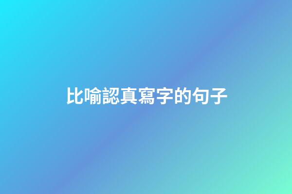 比喻認真寫字的句子