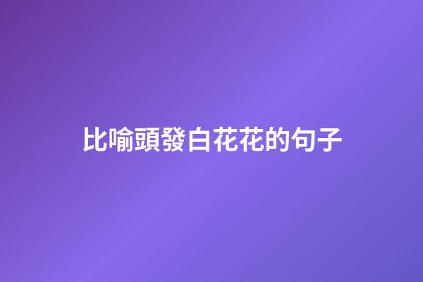 比喻頭發白花花的句子
