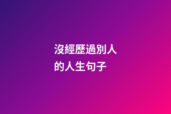 沒經歷過別人的人生句子