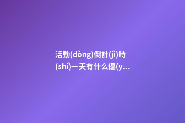 活動(dòng)倒計(jì)時(shí)一天有什么優(yōu)美的句子