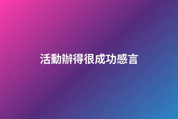 活動辦得很成功感言